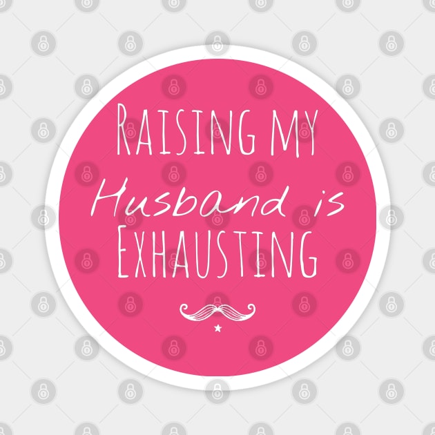 Raising my Husband is Exhausting Magnet by e s p y